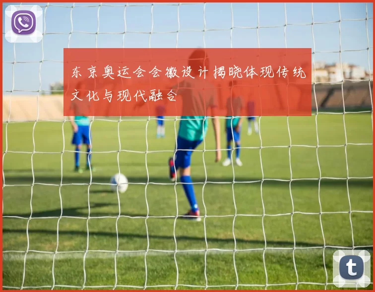 东京奥运会会徽设计揭晓体现传统文化与现代融合