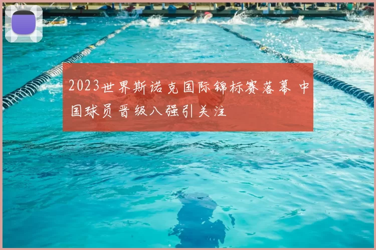 2023世界斯诺克国际锦标赛落幕 中国球员晋级八强引关注