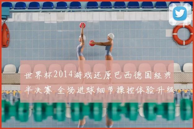 世界杯2014游戏还原巴西德国经典半决赛 全场进球细节操控体验升级