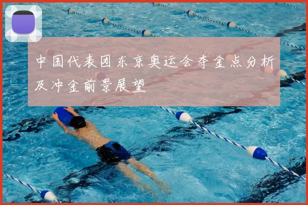 中国代表团东京奥运会夺金点分析及冲金前景展望
