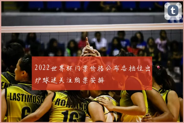 2022世界杯门票价格公布各档位出炉球迷关注购票安排