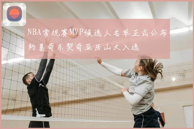 NBA常规赛MVP候选人名单正式公布约基奇东契奇亚历山大入选