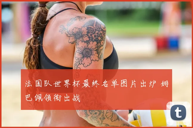 法国队世界杯最终名单图片出炉 姆巴佩领衔出战