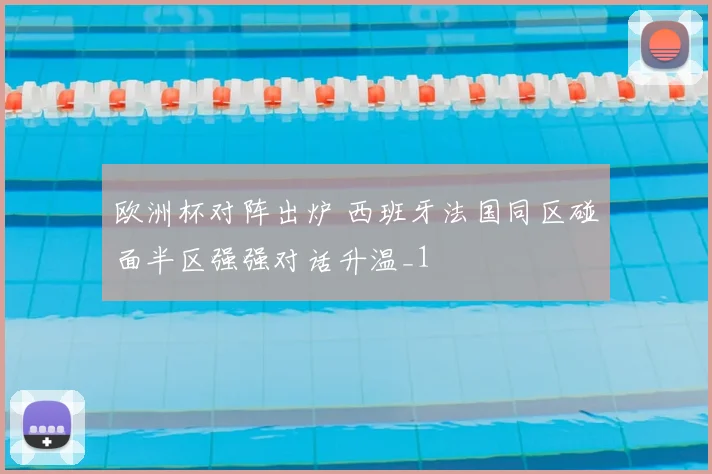 欧洲杯对阵出炉 西班牙法国同区碰面半区强强对话升温_1